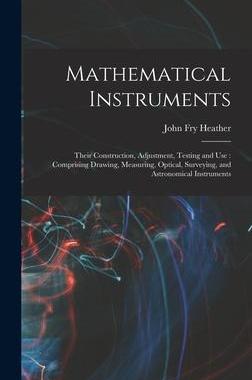 [预订]Mathematical Instruments: Their Construction, Adjustment, Testing and Use: Comprising Drawing, Measu 9781017402285