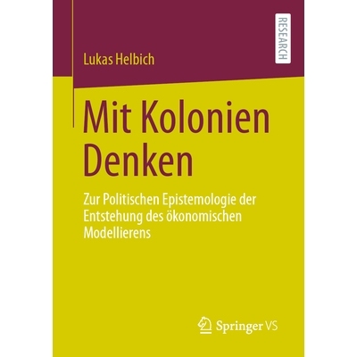 预订 Mit Kolonien Denken: Zur Politischen Epistemologie Der Entstehung Des Ökonomischen Modellierens: 9783658460297