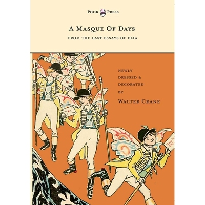 预订 A Masque of Days - From the Last Essays of Elia - Newly Dressed and Decorated by Walter Crane: 9781447437888
