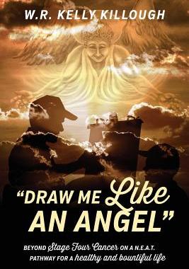 预订 Draw Me Like an Angel: Beyond Stage Four Cancer on A N.E.A.T. Pathway for a Healthy and Bountiful Life