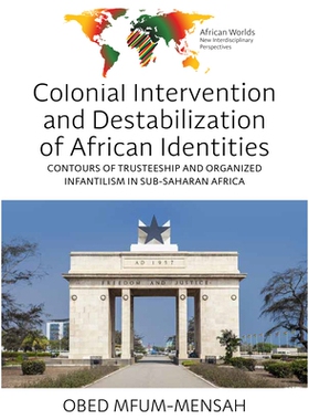 预订 Colonial Intervention and Destabilization of African Identities: Contours of Trusteeship and Organized Infantilism
