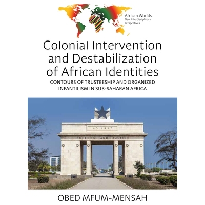 预订 Colonial Intervention and Destabilization of African Identities: Contours of Trusteeship and Organized Infantilism