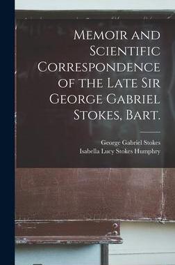 [预订]Memoir and Scientific Correspondence of the Late Sir George Gabriel Stokes, Bart. 9781019057162