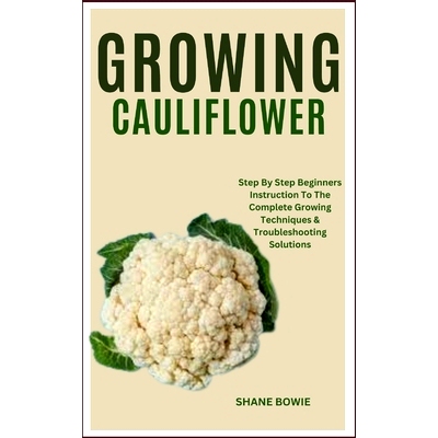 预订 Growing Cauliflower: Step By Step Beginners Instruction To The Complete Growing Techniques & Troubleshooting Soluti