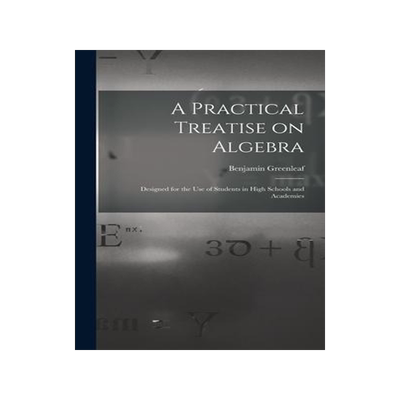 [预订]A Practical Treatise on Algebra: Designed for the Use of Students in High Schools and Academies 9781013408953