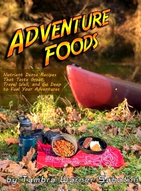 预订 Adventure Foods: Nutrient Dense Recipes That Taste Great, Travel Well, and Go Deep to Fuel Your Adventures: 9781540