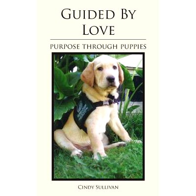 预订 Guided By Love: Purpose Through Puppies: 9780996192507