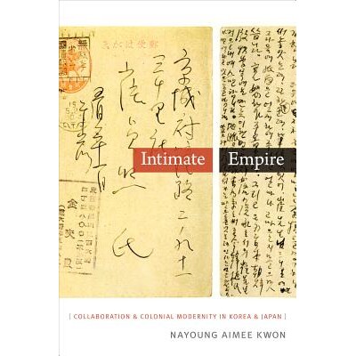 预订 Intimate Empire: Collaboration and Colonial Modernity in Korea and Japan 亲密帝国：韩国与日本的协作与殖民现代: 9780