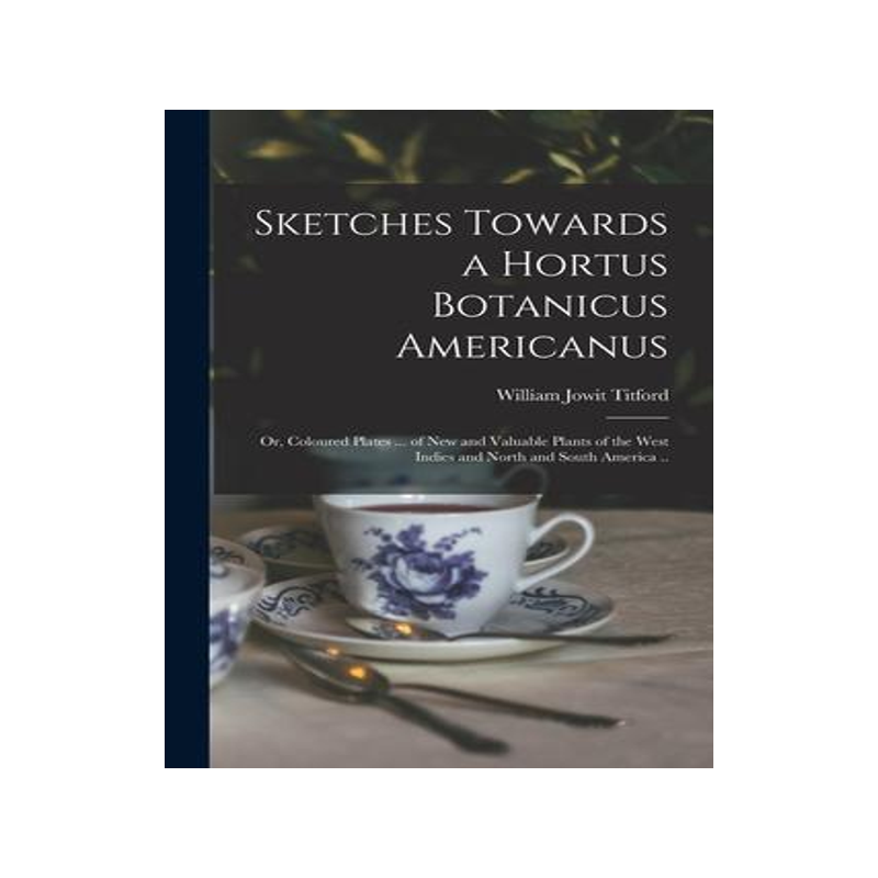 [预订]Sketches Towards a Hortus Botanicus Americanus; or, Coloured Plates ... of New and Valuable Plants o 9781014629074