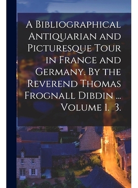 预订 A Bibliographical Antiquarian and Picturesque Tour in France and Germany. By the Reverend Thomas Frognall Dibdin ..