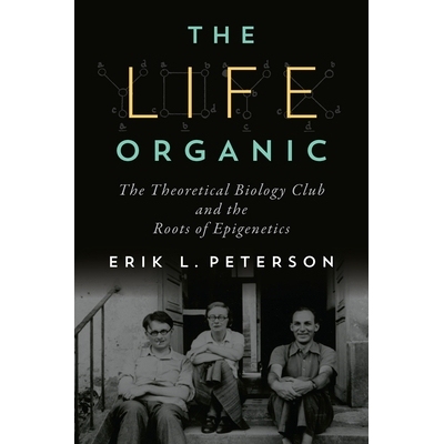 预订 The Life Organic: The Theoretical Biology Club and the Roots of Epigenetics 9780822968153