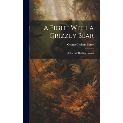 预订 A Fight With a Grizzly Bear: A Story of Thrilling Interest: 9781020885518