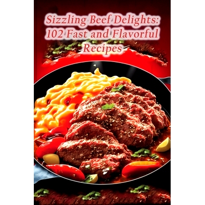 预订 Sizzling Beef Delights: 102 Fast and Flavorful Recipes: 9798857285138