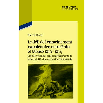 预订 Le défi de l’enracinement napoléonien entre Rhin et Meuse, 1810-1814: L’opinion publique dans les départements