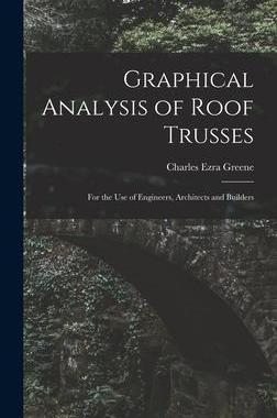[预订]Graphical Analysis of Roof Trusses: For the Use of Engineers, Architects and Builders 9781018331782
