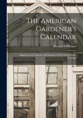 [预订]The American Gardener’s Calendar; Adapted to the Climates and Seasons of the United States. Contai 9781015550735