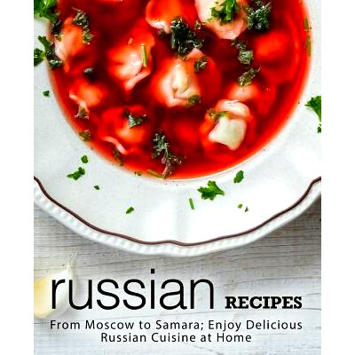 预订 Russian Recipes: From Moscow to Samara; Enjoy Delicious Russian Cuisine at Home (2nd Edition): 9781794318311