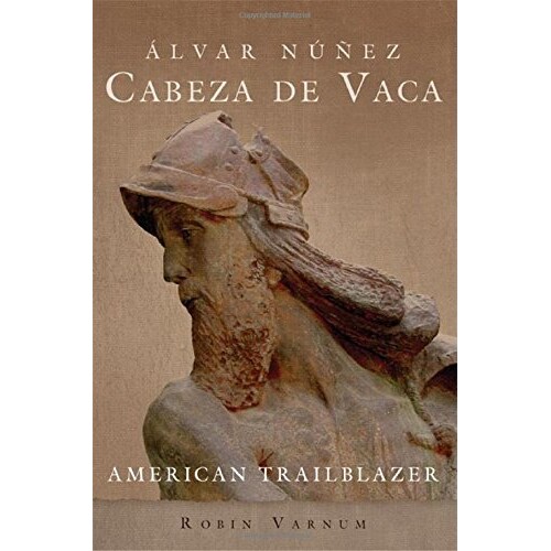 预订 Alvar N??ez Cabeza De Vaca: American Trailblazer 阿尔瓦·纽内斯·卡贝扎·德瓦卡卡：美国开拓者: 9780806144979