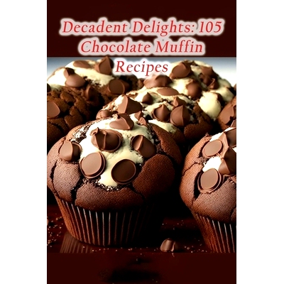预订 Decadent Delights: 105 Chocolate Muffin Recipes: 9798852630575