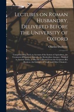 [预订]Lectures on Roman Husbandry, Delivered Before the University of Oxford; Comprehending Such an Accoun 9781015385429