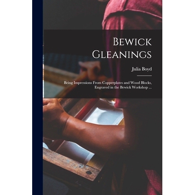 预订 Bewick Gleanings: Being Impressions From Copperplates and Wood Blocks, Engraved in the Bewick Workshop ...: 9781013
