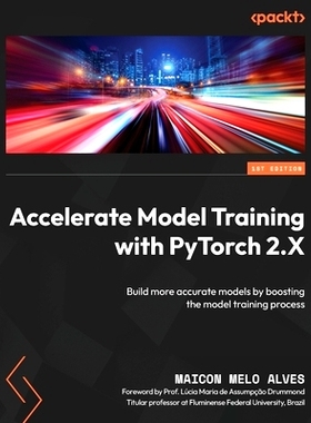 预订 Accelerate Model Training with PyTorch 2.X: Build more accurate models by boosting the model training process