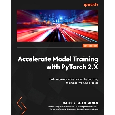 预订 Accelerate Model Training with PyTorch 2.X: Build more accurate models by boosting the model training process