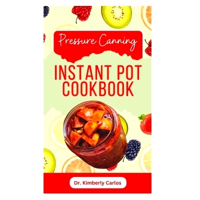 预订 Pressure Canning Instant Pot Cookbook: Delicious Recipes for Proper Food Preservation: 9798861986359