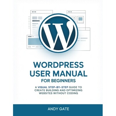预订 Wordpress User Manual for Beginners: A Visual Step-by-Step Guide to Create Building and Optimizing Websites Without