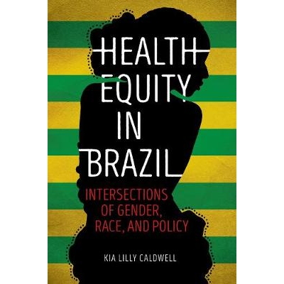 预订 Health Equity in Brazil: Intersections of Gender, Race, and Policy 巴西健康权益：性别，种族和政策的交集: 9780252040