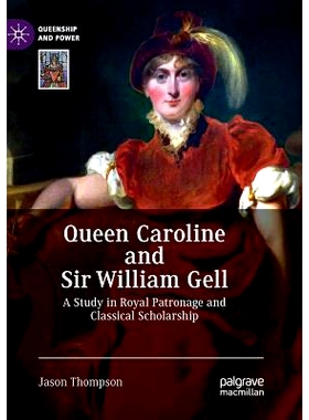 预订 Queen Caroline and Sir William Gell: A Study in Royal Patronage and Classical Scholarship: 9783030074371