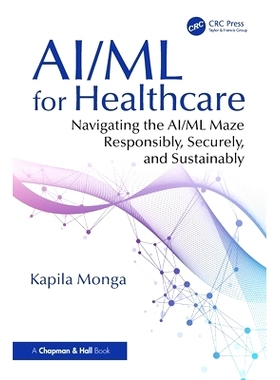 预订 AI/ML for Healthcare: Navigating the AI/ML Maze Responsibly, Securely, and Sustainably *保健领域的 AI/ML：负责任、