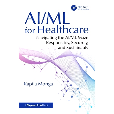 预订 AI/ML for Healthcare: Navigating the AI/ML Maze Responsibly, Securely, and Sustainably *保健领域的 AI/ML：负责任、