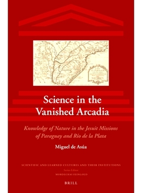 预订 Science in the Vanished Arcadia: Knowledge of Nature in the Jesuit Missions of Paraguay and Río de la Plata 在消失