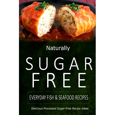 预订 Naturally Sugar-Free - Everyday Fish & Seafood Recipes: Delicious Sugar-Free and Diabetic-Friendly Recipes for the