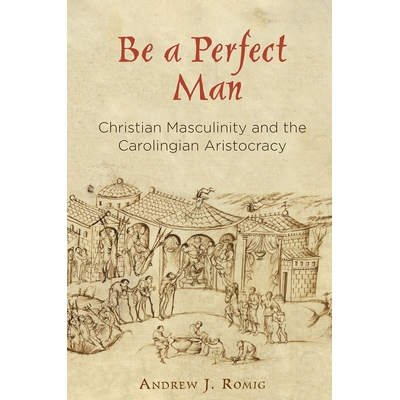 预订 Be a Perfect Man: Christian Masculinity and the Carolingian Aristocracy 做一个*的人：基督教的男性气质和加洛林王朝的