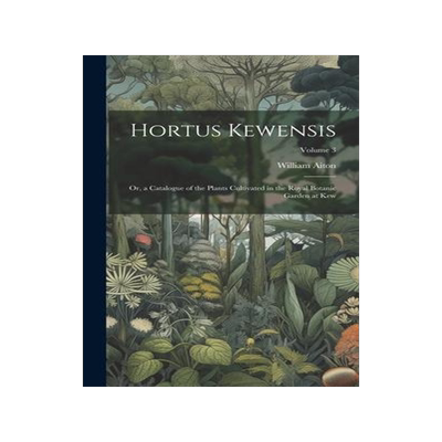 [预订]Hortus Kewensis; Or, a Catalogue of the Plants Cultivated in the Royal Botanic Garden at Kew; Volume 9781020687211