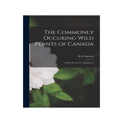[预订]The Commonly Occuring Wild Plants of Canada [microform]: a Flora for the Use of Beginners 9781014570352