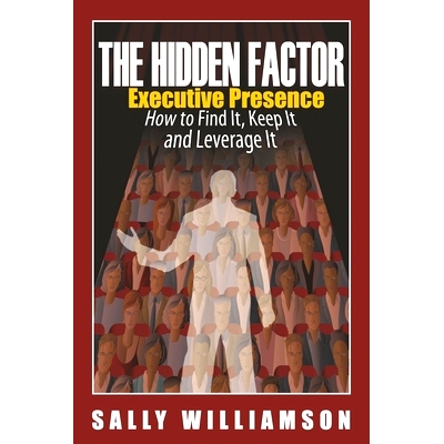 预订 The Hidden Factor Executive Presence: How to Find It, Keep It and Leverage It: How to Find It, Keep It and Leverage
