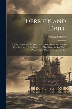 [预订]Derrick and Drill: Or, an Insight Into the Discovery, Development, and Present Condition and Future  9781020677168
