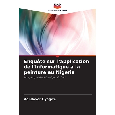 预订 Enquête sur l’application de l’informatique à la peinture au Nigeria: Une perspective historique de l’art: 978