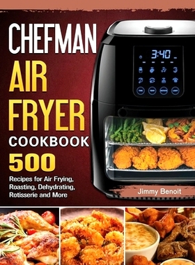 预订 Chefman Air Fryer Cookbook: 500 Recipes for Air Frying, Roasting, Dehydrating, Rotisserie and More