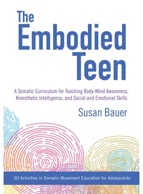 预订 The Embodied Teen: A Somatic Curriculum for Teaching Body-Mind Awareness, Kinesthetic Intelligence, and Social and