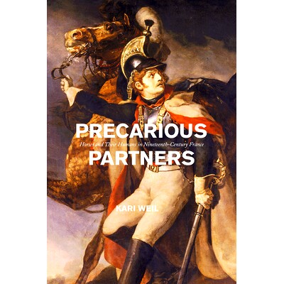 预订 Precarious Partners: Horses and Their Humans in Nineteenth-Century France 不稳定的伙伴：19世纪法国的马及其主人: 978