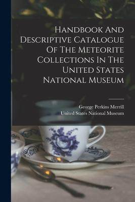 [预订]Handbook And Descriptive Catalogue Of The Meteorite Collections In The United States National Museum 9781017775730