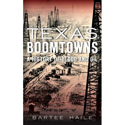 预订 Texas Boomtowns: A History of Blood and Oil: 9781540202567