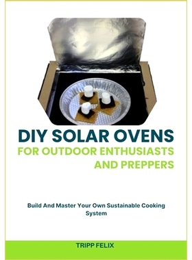 预订 DIY Solar Ovens for Outdoor Enthusiasts and Preppers: Build And Master Your Own Sustainable Cooking System 为户外爱