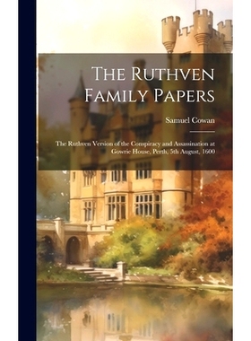 预订 The Ruthven Family Papers [electronic Resource]: The Ruthven Version of the Conspiracy and Assassination at Gowrie