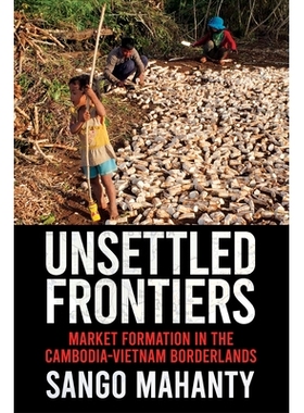 预订 Unsettled Frontiers: Market Formation in the Cambodia-Vietnam Borderlands: 9781501761478