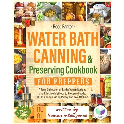预订 Water Bath Canning & Preserving Cookbook for Preppers: A Tasty Collection of Healthy Vegan Recipes and Effective Me